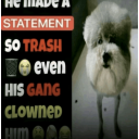 :hemadeastatementsotrashevenhisgangclownedhim: